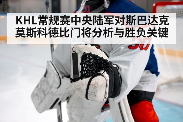 KHL常规赛中央陆军对斯巴达克莫斯科德比门将分析与胜负关键